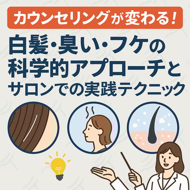 カウンセリングが変わる！白髪・臭い・フケの科学的アプローチとサロンでの実践テクニック